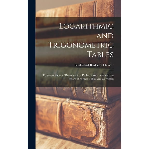 Logarithmic and Trigonometric Tables: To Seven Places of Decimals, in a Pocket Form; in Which the Errors of Former Tables Are Corrected (Hardcover)