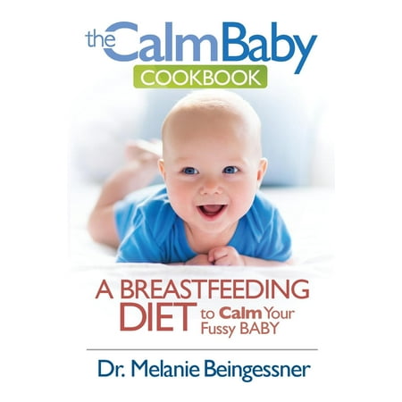 The Calm Baby Cookbook : A Breastfeeding Diet to Calm Your Fussy