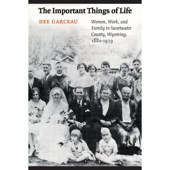 Women in the West The Important Things of Life: Women, Work, and Family in Sweetwater County, Wyoming, 1880-1929, (Paperback)