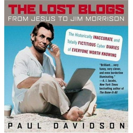 The Lost Blogs: From Jesus to Jim Morrison: The Historically Inaccurate and Totally Fictitious Cyber Diaries of Everyone Worth Knowing (Paperback - Used) 0446697389 9780446697385