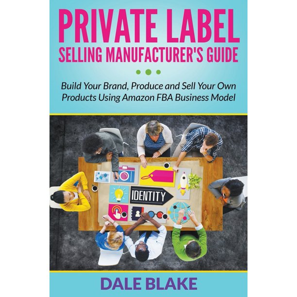 Private Label Selling Manufacturer's Guide Build Your Brand, Produce