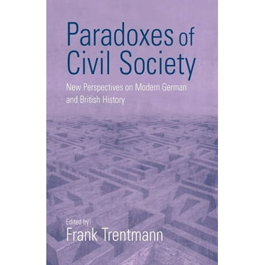 Paradoxes of Civil Society: New Perspectives on Modern German and British History, (Paperback)
