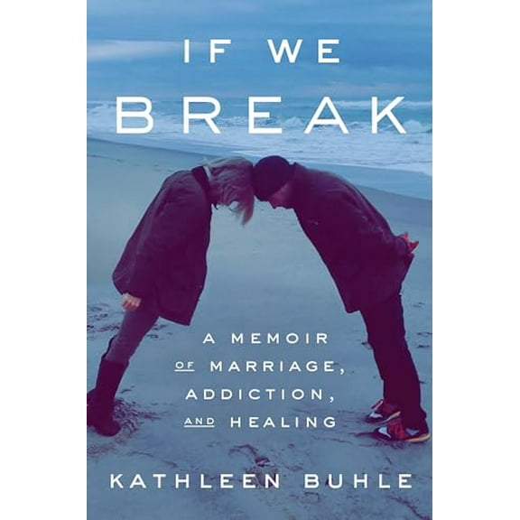 Pre-Owned If We Break: A Memoir of Marriage, Addiction, and Healing (Hardcover) 0593241053 9780593241059