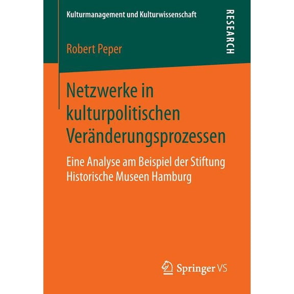 Kulturmanagement Und Kulturwissenschaft Netzwerke in Kulturpolitischen VerÃ¤nderungsprozessen: Eine Analyse Am Beispiel Der Stiftung Historische Museen Hamburg, (Paperback)