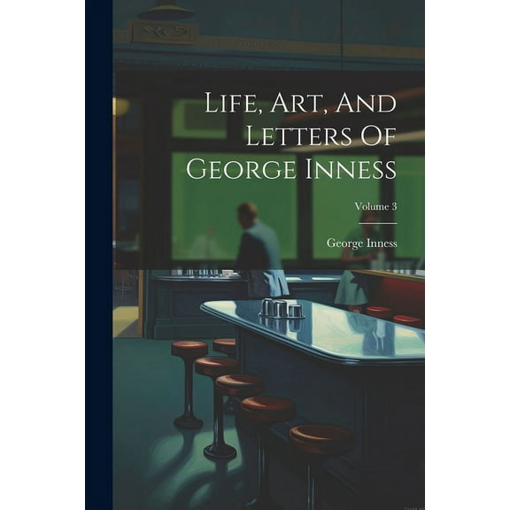 Life, Art, And Letters Of George Inness; Volume 3 (Paperback)