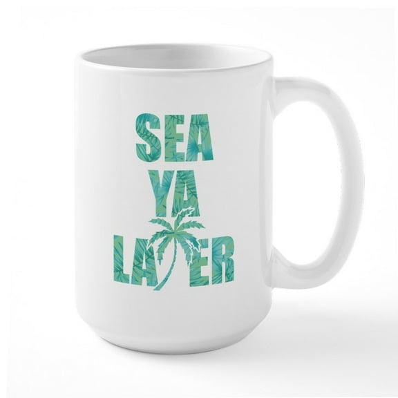 CafePress - Sea Ya Later - 15 oz Ceramic Large White Novelty Mug