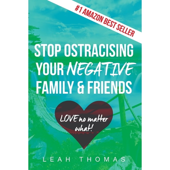 Stop Ostracising Your Negative Family and Friends - Love No Matter What, (Paperback)