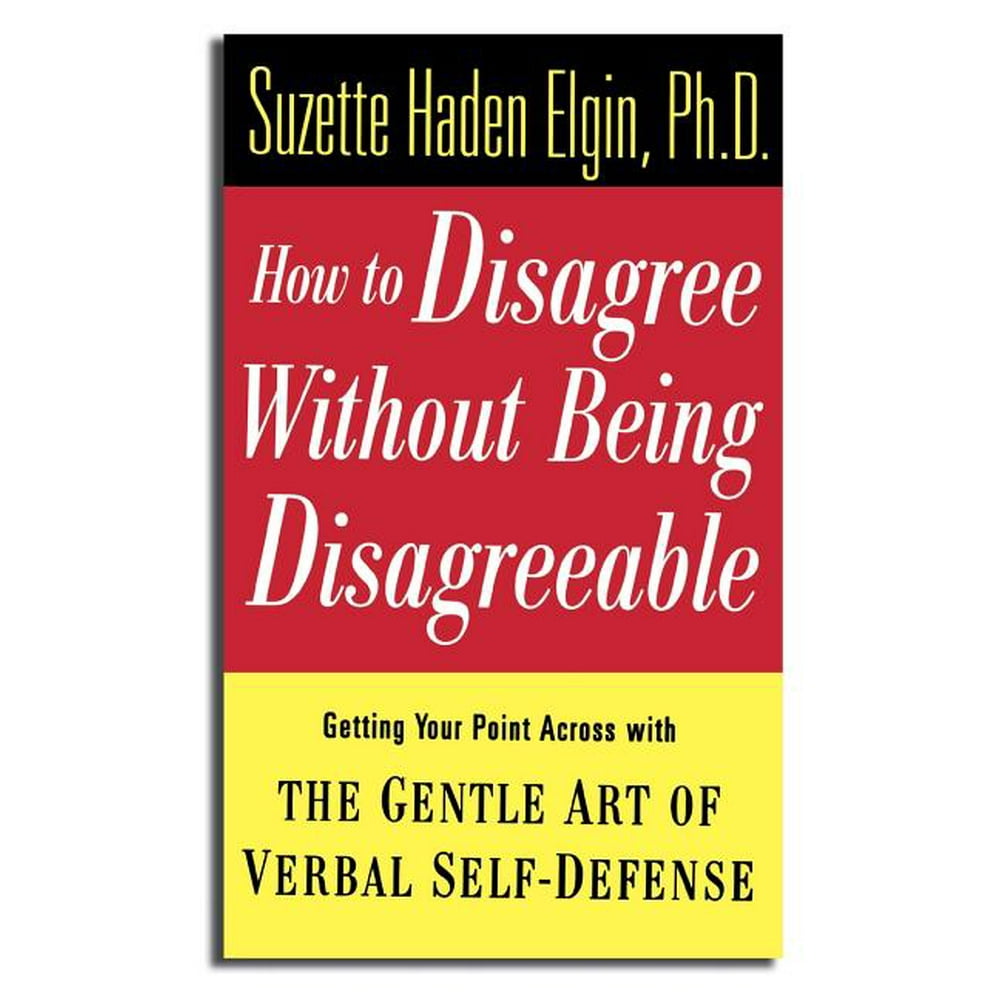 How to Disagree Without Being Disagreeable Getting Your Point Across with the Gentle Art of