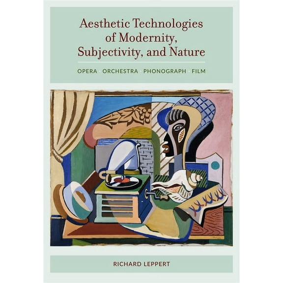 Aesthetic Technologies of Modernity, Subjectivity, and Nature : Opera, Orchestra, Phonograph, Film (Edition 1) (Paperback)
