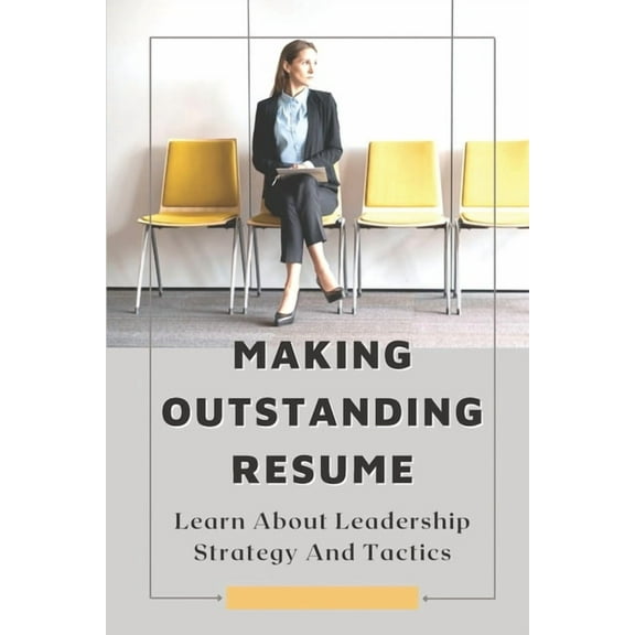 Making Outstanding Resume: Learn About Leadership Strategy And Tactics: Cv Writing, (Paperback)