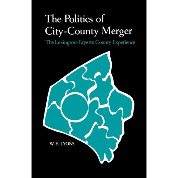 The Politics of City-County Merger: The Lexington-Fayette County Experience, (Paperback)
