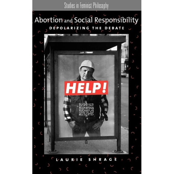 Studies in Feminist Philosophy Abortion and Social Responsibility: Depolarizing the Debate, (Hardcover)