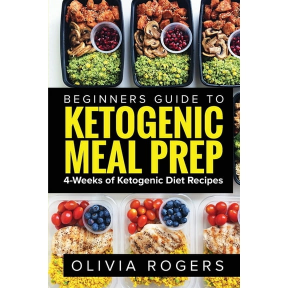 Ketogenic Meal Prep: Beginners Guide to Meal Prep 4-Weeks of Ketogenic Diet Recipes (28 Full Days of Keto Meals), (Paperback)