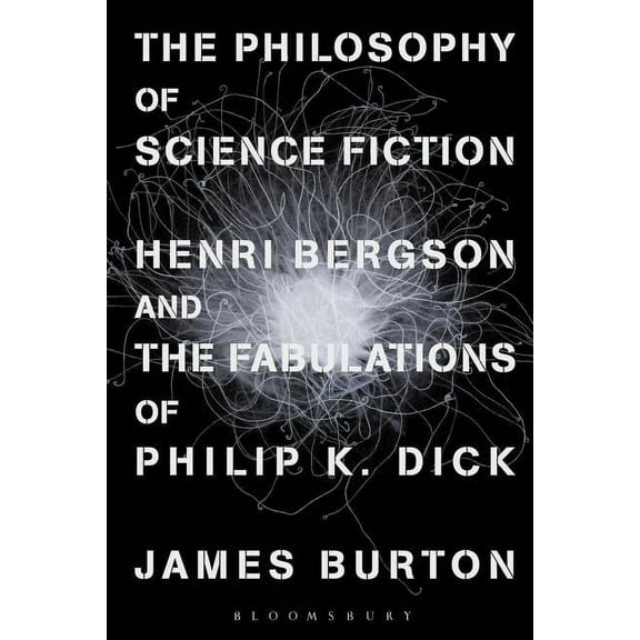 The Philosophy of Science Fiction: Henri Bergson and the Fabulations of Philip K. Dick, (Paperback)