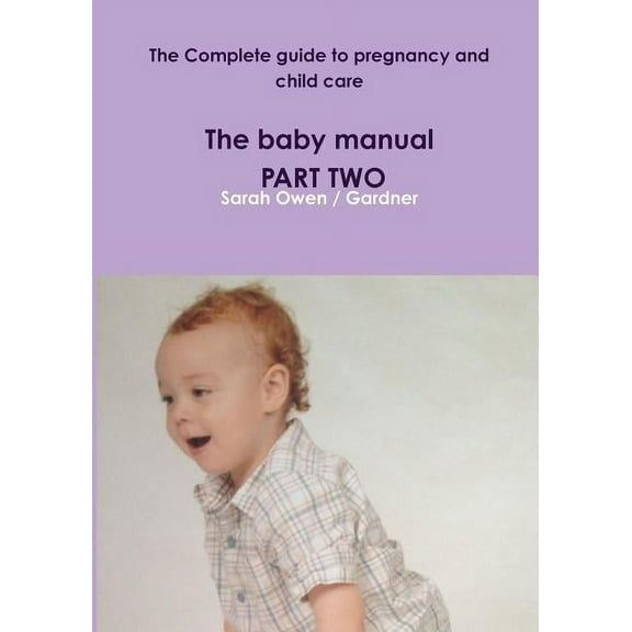 The Complete guide to pregnancy and child care - The baby manual - PART TWO, (Paperback)