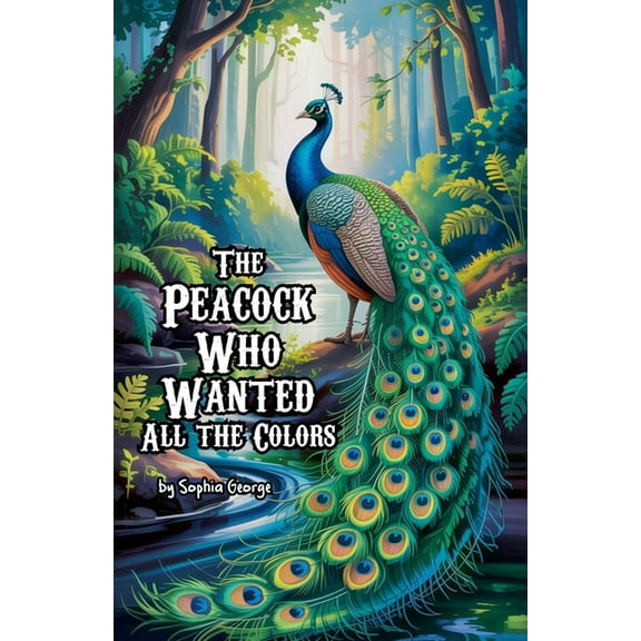 The Peacock Who Wanted All the Colors, (Paperback)