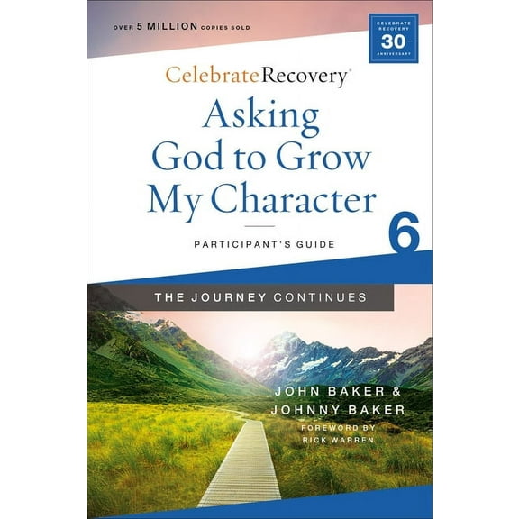 Celebrate Recovery Asking God to Grow My Character: The Journey Continues, Participant's Guide 6: A Recovery Program Based on Eight Princip, (Paperback)