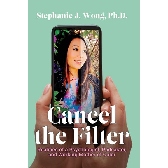 Cancel the Filter: Realities of a Psychologist, Podcaster, and Working Mother of Color, (Paperback)