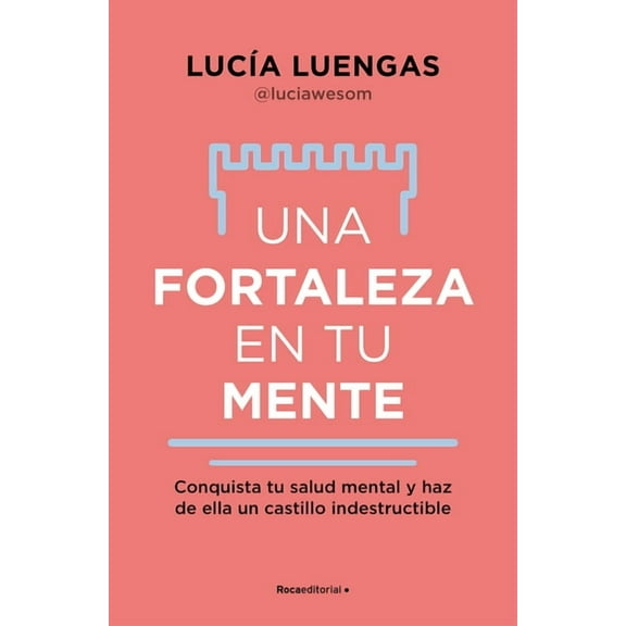 Una Fortaleza En Tu Mente: Conquista Tu Salud Mental Y Haz de Ella Un Castillo Indestructible / Your Mind as Strong as a, (Paperback)