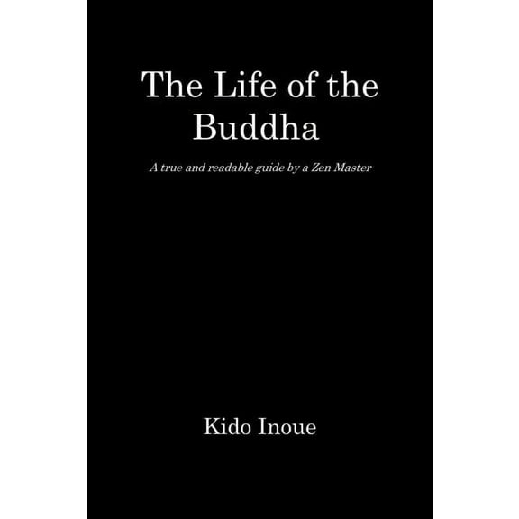 The Life of the Buddha: - A true and readable guide by a Zen Master -
