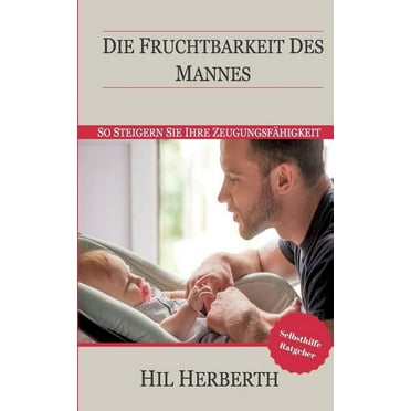 Die Fruchtbarkeit des Mannes : So steigern Sie Ihre Zeugungsfähigkeit (Paperback)