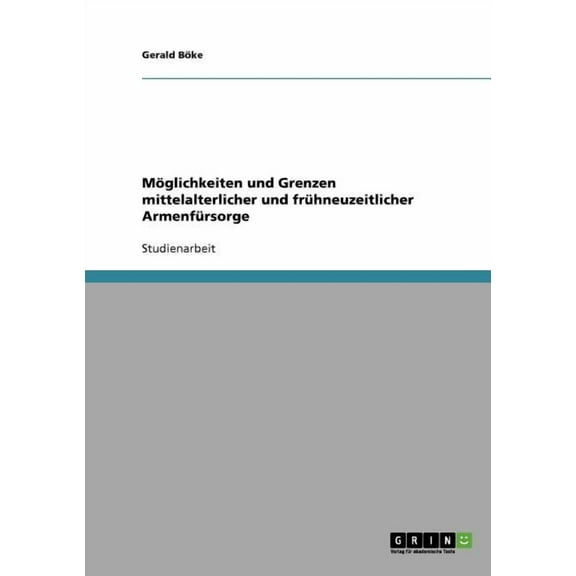 Möglichkeiten und Grenzen mittelalterlicher und frühneuzeitlicher Armenfürsorge (Paperback)