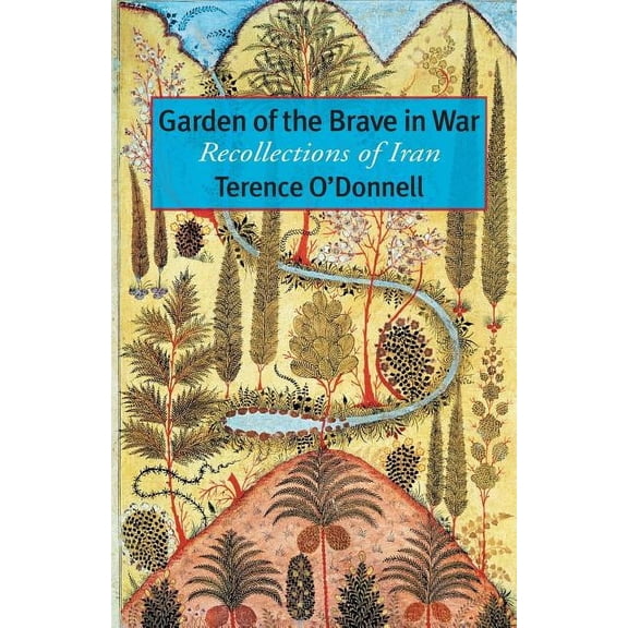 Garden of the Brave in War: Recollections of Iran (Paperback)