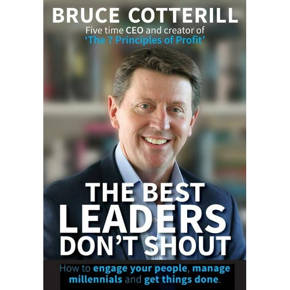 The Best Leaders Don't Shout: How to engage your people, manage millennials, and get things done, (Paperback)