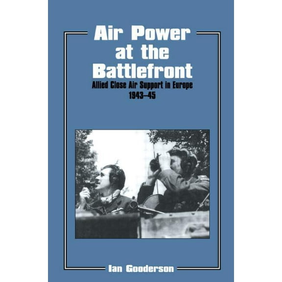 Studies in Air Power Air Power at the Battlefront: Allied Close Air Support in Europe 1943-45, Book 6, (Paperback)