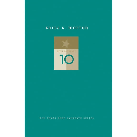 Tcu Texas Poets Laureate Karla K. Morton: New and Selected Poems, Book 10, (Hardcover)