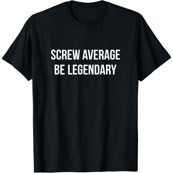 men and women can wear，Screw Average - Be Legendary - T-Shirt