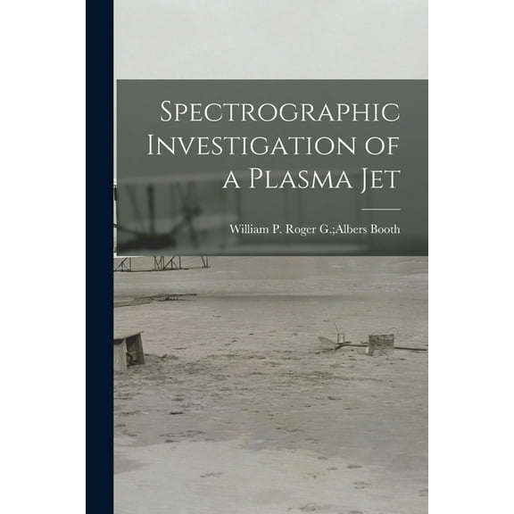 Spectrographic Investigation of a Plasma Jet, (Paperback)