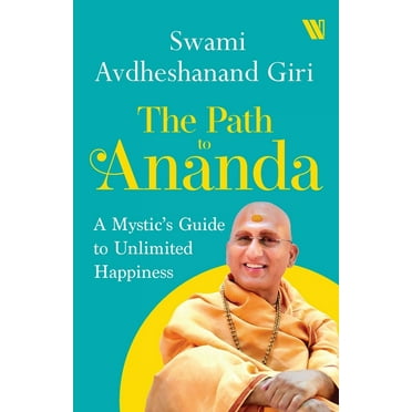 The Path to Ananda : A Mysthics Guide to Unlimited Happiness Swami Avadheshanand Giri