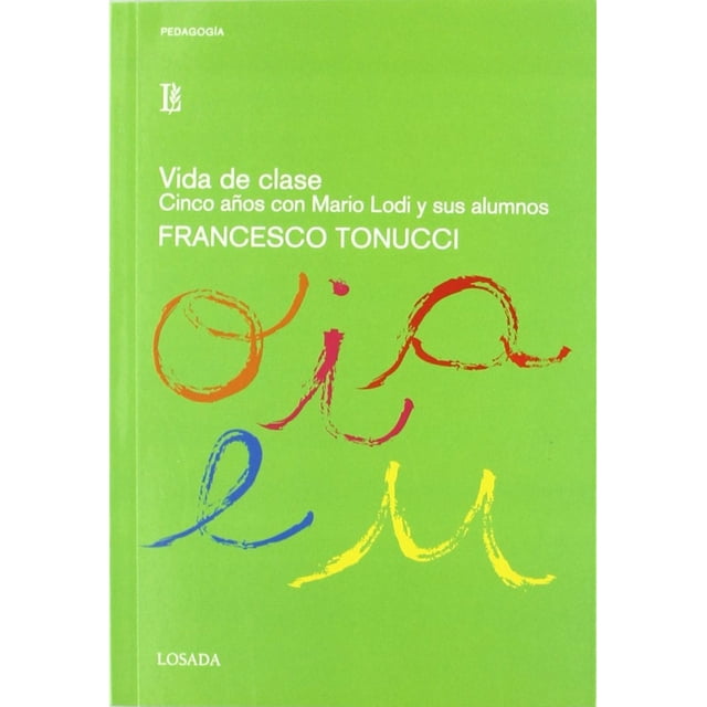 VIDA DE CLASE: CINCO AÑOS CON MARIO LODI Y SUS ALUMNOS LOSADA FRANCESCO TONUCCI