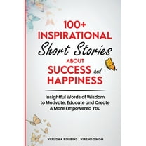 100  Inspirational Short Stories About Success and Happiness: Insightful Words of Wisdom to Motivate, Educate and Create, (Paperback)