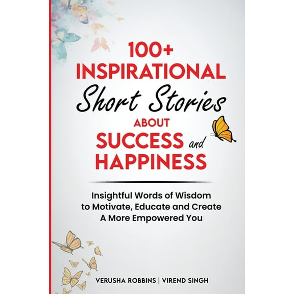 100  Inspirational Short Stories About Success and Happiness: Insightful Words of Wisdom to Motivate, Educate and Create, (Paperback)