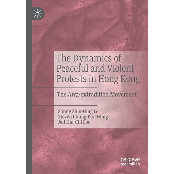 The Dynamics of Peaceful and Violent Protests in Hong Kong: The Anti-Extradition Movement, (Paperback)
