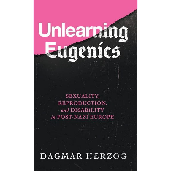 George L. Mosse the History of European  Unlearning Eugenics: Sexuality, Reproduction, and Disability in Post-Nazi Europe, (Hardcover)