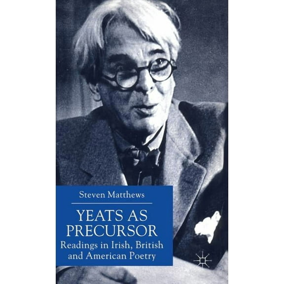 Yeats as Precursor: Readings in Irish, British and American Poetry, (Hardcover)