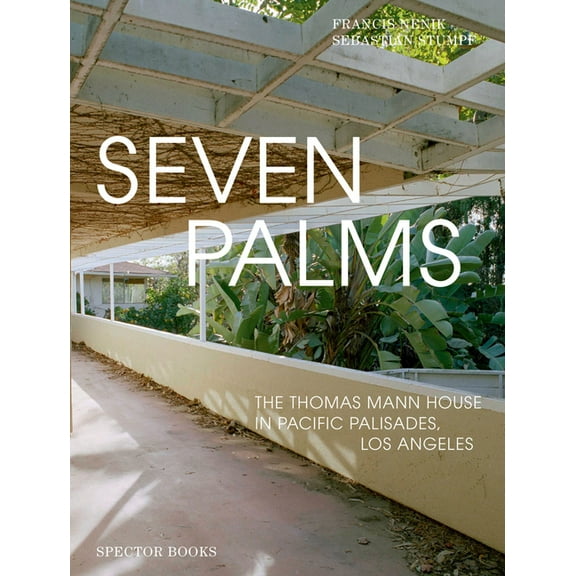 Seven Palms: The Thomas Mann House in Pacific Palisades, Los Angeles, (Paperback)