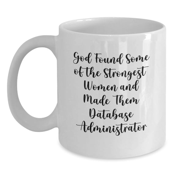 Funny Database Administrator Gifts from Friends - White Coffee Mug, 'God Found Some Of The Strongest Women And Made Them Database Administrator' Quote, Birthday Unique Gifts