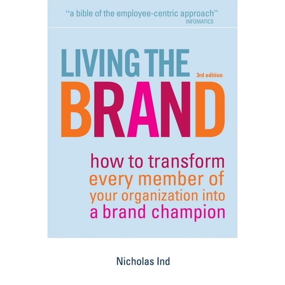 Living the Brand: How to Transform Every Member of Your Organization Into a Brand Champion, (Hardcover)