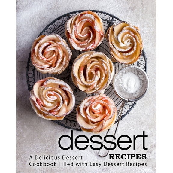Dessert Recipes : A Delicious Dessert Cookbook Filled with Easy Dessert Recipes (Paperback)