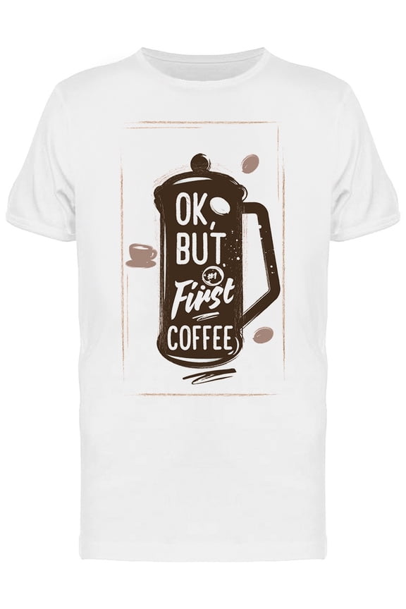 Ok But First Coffee Quote Tee Men's -Image by Shutterstock