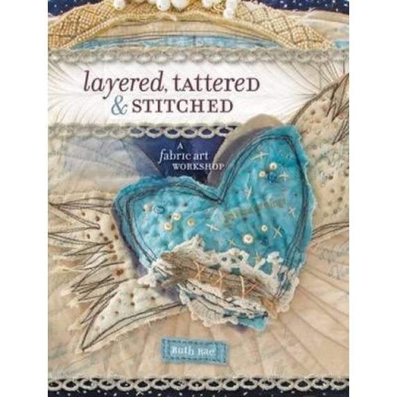 Pre-Owned Layered, Tattered & Stitched: A Fabric Art Workshop (Paperback) by Ruth Rae