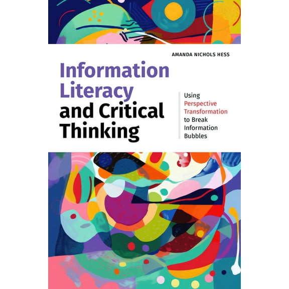 Information Literacy and Critical Thinking: Using Perspective Transformation to Break Information Bubbles, (Paperback)