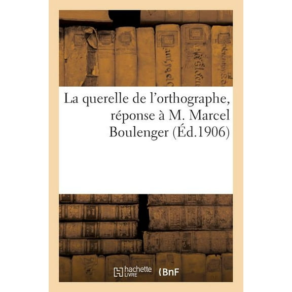 La querelle de l'orthographe, réponse à M. Marcel Boulenger (Paperback)