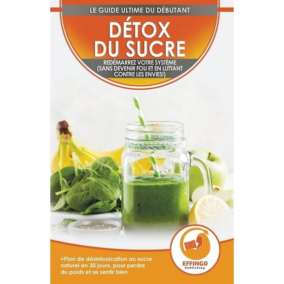 Détox du sucre: Se désintoxiquer du sucre en 30 jours, Régime alimentaire pour perdre du poids et se sentir bien (sans d, (Paperback)