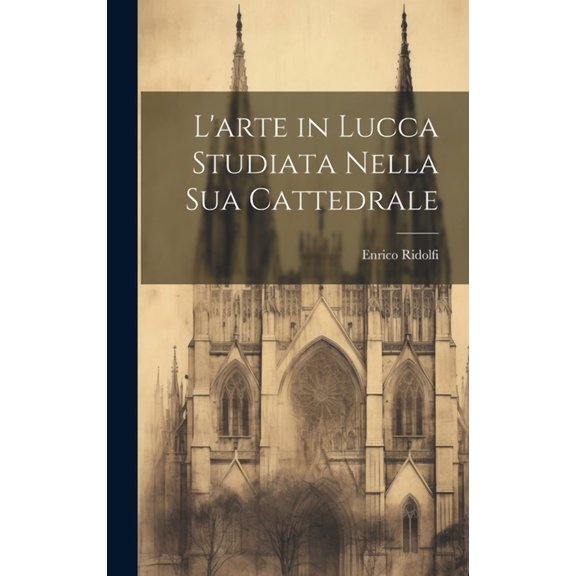 L'arte in Lucca Studiata Nella Sua Cattedrale (Hardcover)