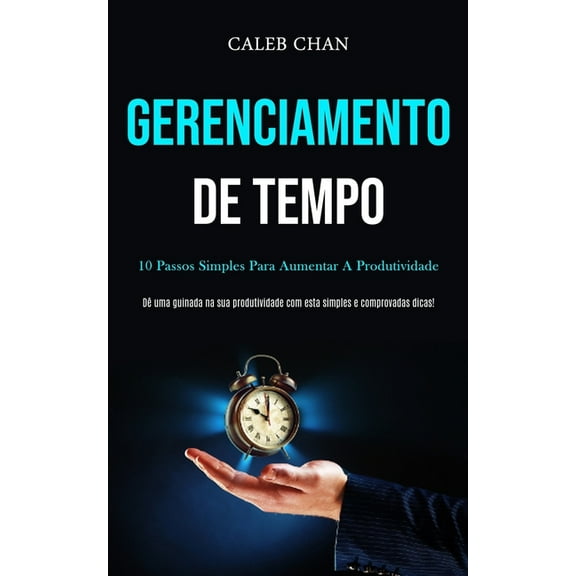 Gerenciamento De Tempo: 10 passos simples para aumentar a produtividade (DÃª uma guinada na sua produtividade com esta si, (Paperback)